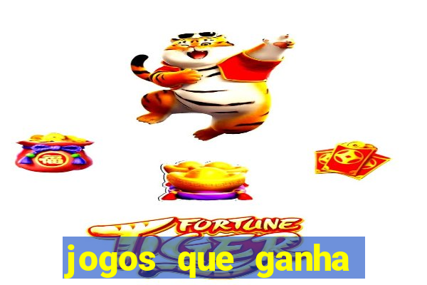 jogos que ganha dinheiro de verdade e rapido